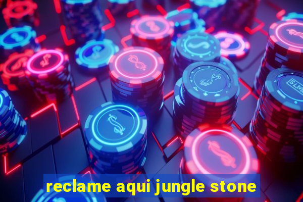 reclame aqui jungle stone